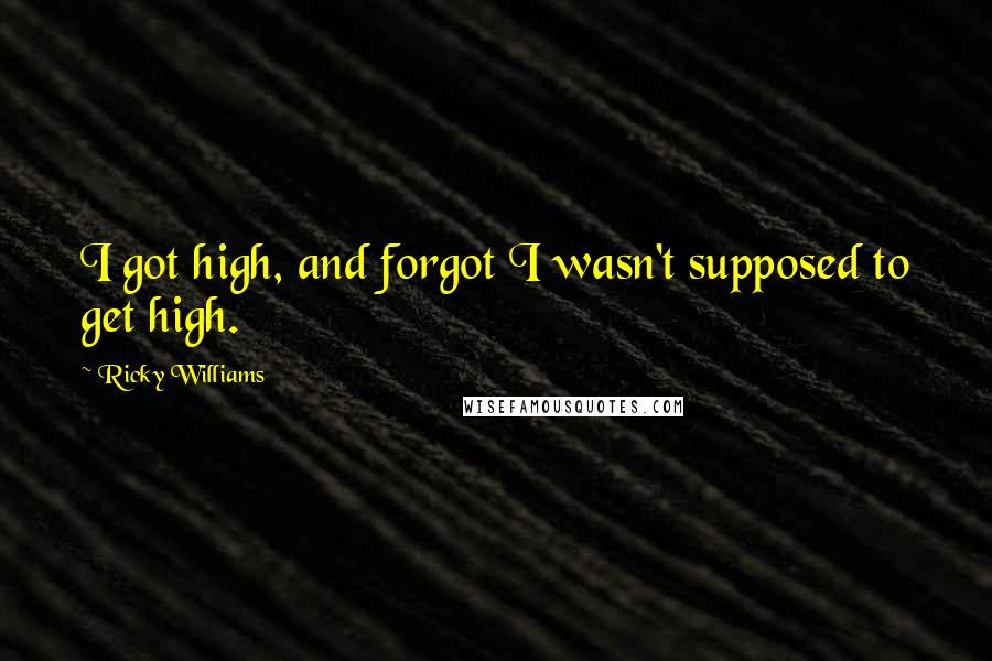 Ricky Williams Quotes: I got high, and forgot I wasn't supposed to get high.