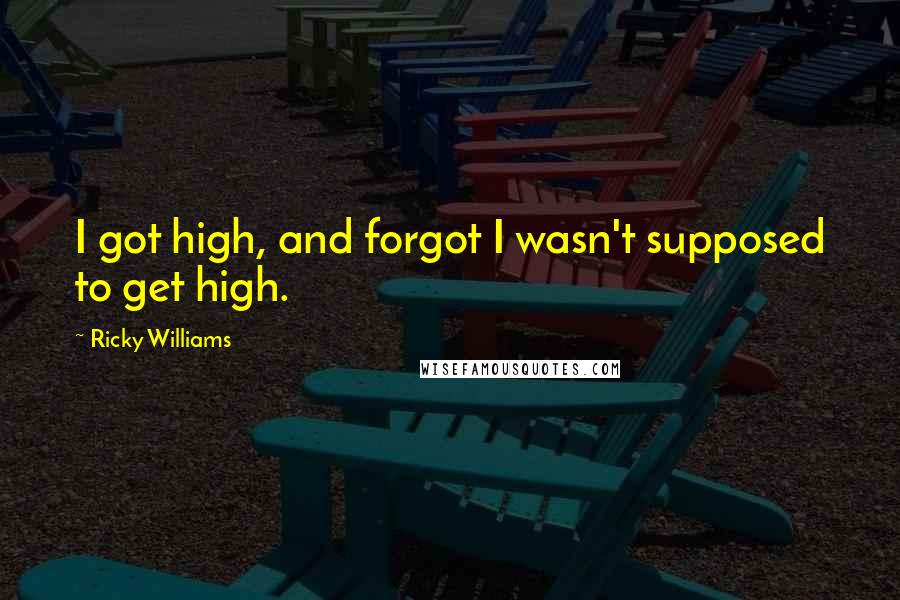 Ricky Williams Quotes: I got high, and forgot I wasn't supposed to get high.
