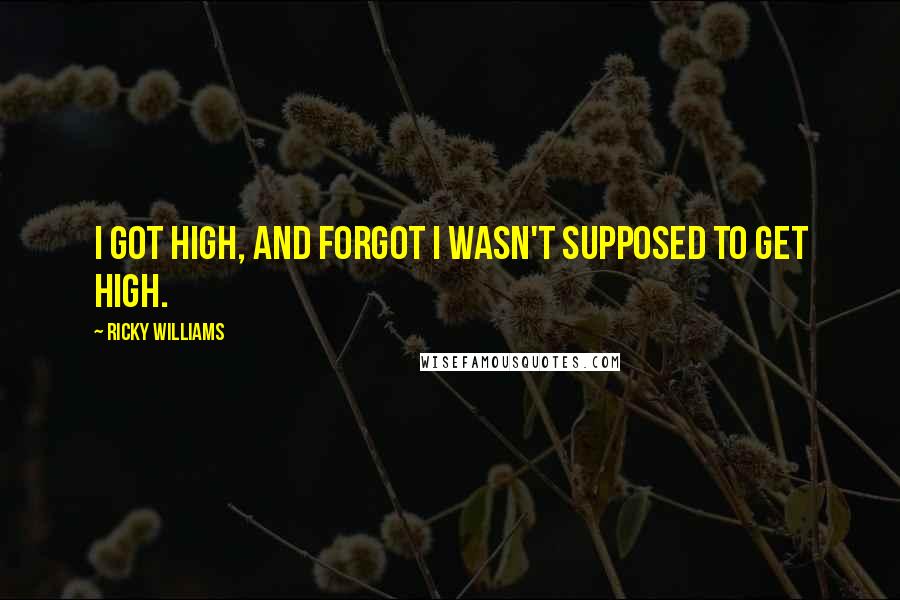 Ricky Williams Quotes: I got high, and forgot I wasn't supposed to get high.