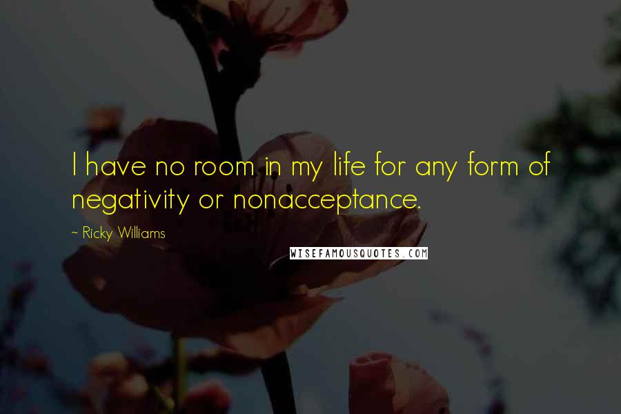 Ricky Williams Quotes: I have no room in my life for any form of negativity or nonacceptance.