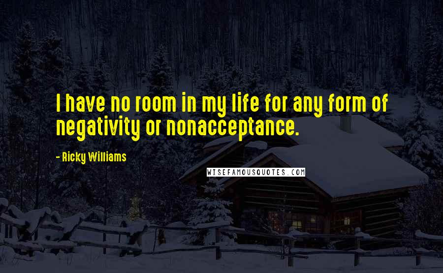 Ricky Williams Quotes: I have no room in my life for any form of negativity or nonacceptance.
