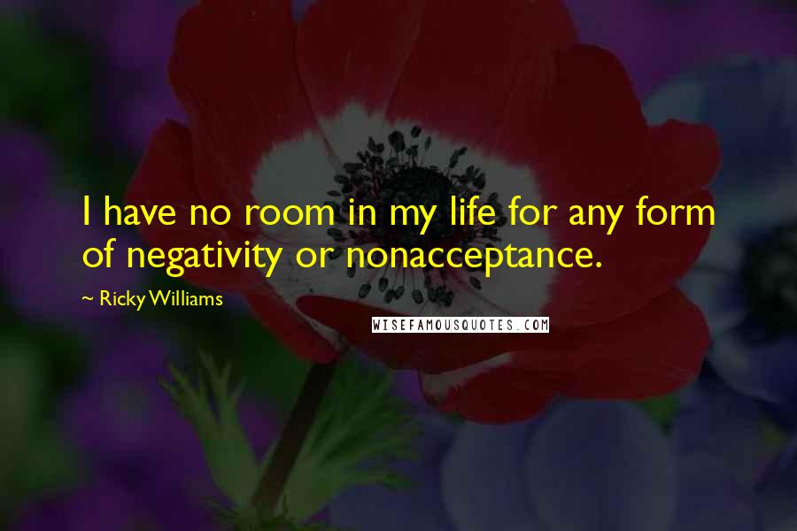 Ricky Williams Quotes: I have no room in my life for any form of negativity or nonacceptance.