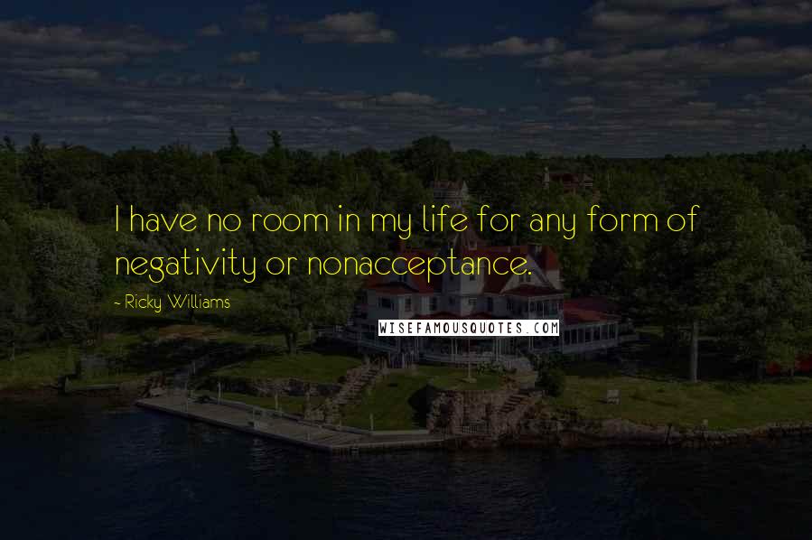 Ricky Williams Quotes: I have no room in my life for any form of negativity or nonacceptance.