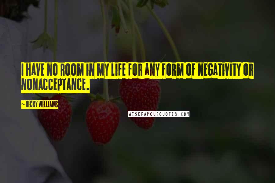 Ricky Williams Quotes: I have no room in my life for any form of negativity or nonacceptance.