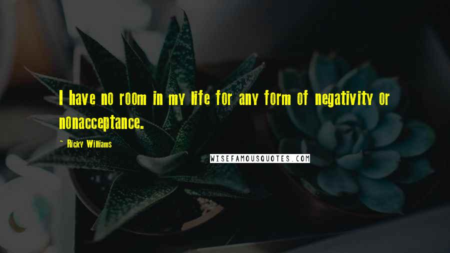 Ricky Williams Quotes: I have no room in my life for any form of negativity or nonacceptance.