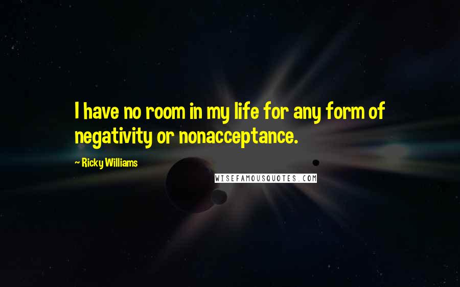 Ricky Williams Quotes: I have no room in my life for any form of negativity or nonacceptance.