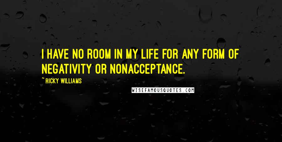 Ricky Williams Quotes: I have no room in my life for any form of negativity or nonacceptance.