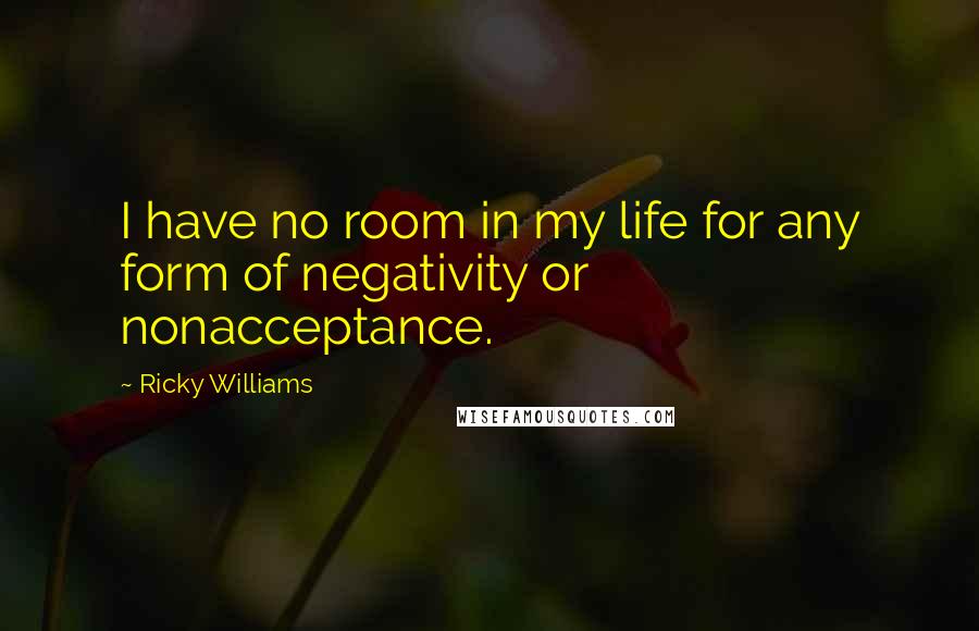 Ricky Williams Quotes: I have no room in my life for any form of negativity or nonacceptance.