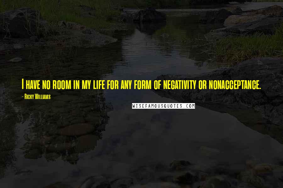 Ricky Williams Quotes: I have no room in my life for any form of negativity or nonacceptance.