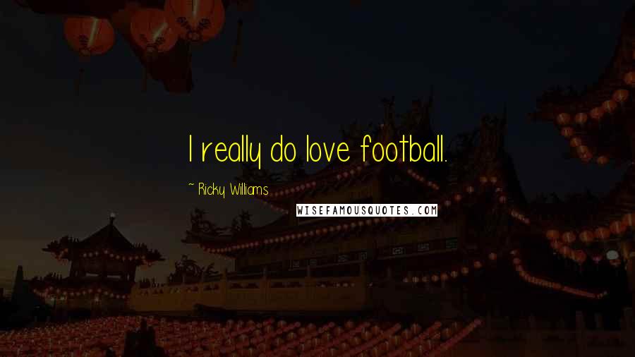 Ricky Williams Quotes: I really do love football.