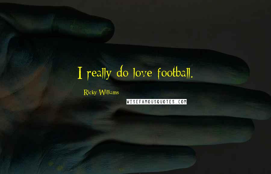 Ricky Williams Quotes: I really do love football.