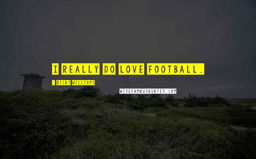 Ricky Williams Quotes: I really do love football.