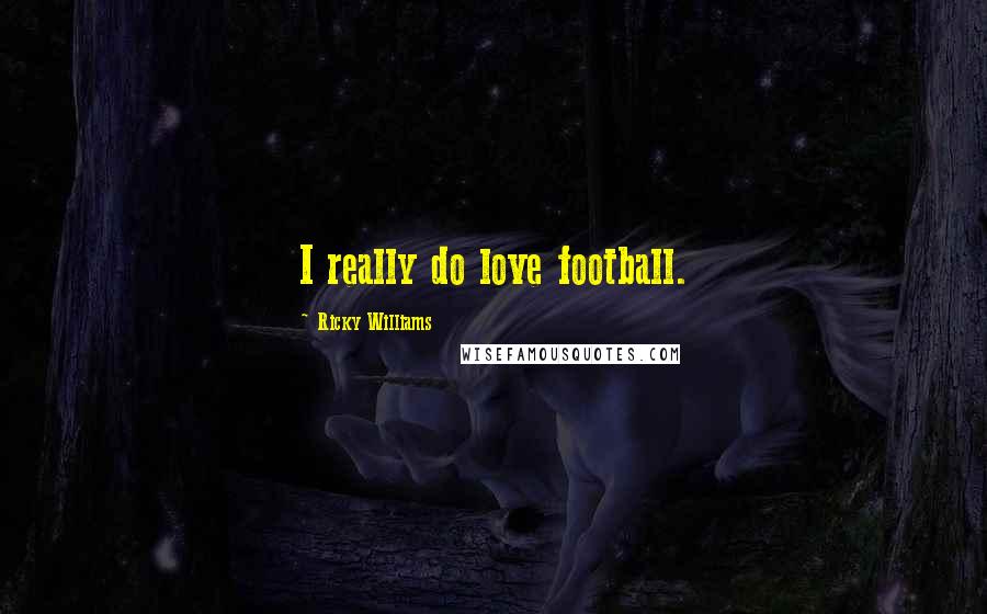 Ricky Williams Quotes: I really do love football.