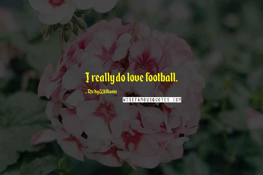 Ricky Williams Quotes: I really do love football.