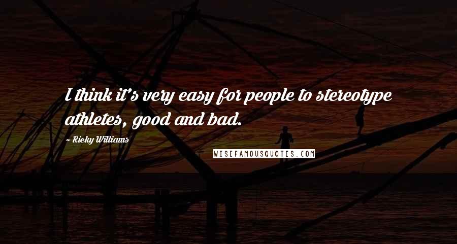 Ricky Williams Quotes: I think it's very easy for people to stereotype athletes, good and bad.