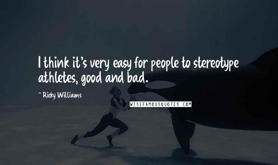 Ricky Williams Quotes: I think it's very easy for people to stereotype athletes, good and bad.