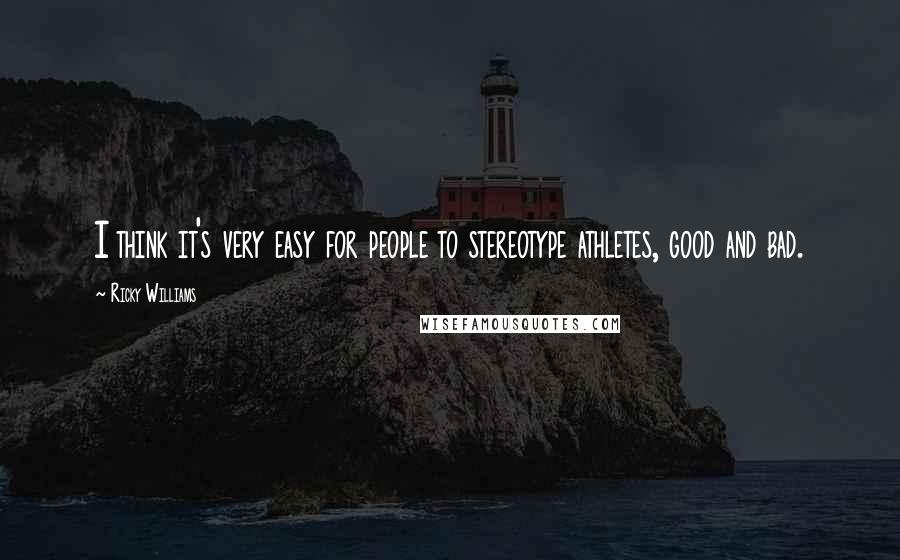 Ricky Williams Quotes: I think it's very easy for people to stereotype athletes, good and bad.