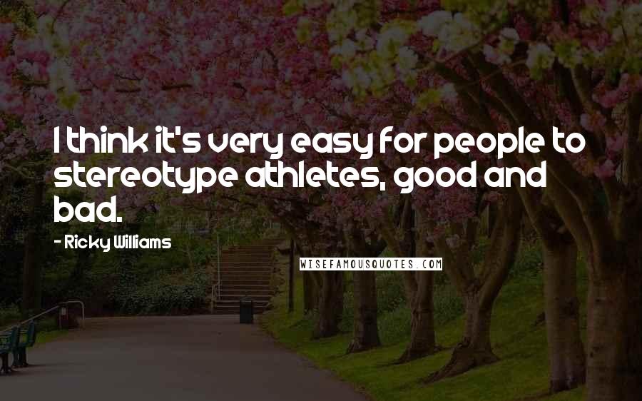 Ricky Williams Quotes: I think it's very easy for people to stereotype athletes, good and bad.