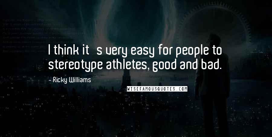 Ricky Williams Quotes: I think it's very easy for people to stereotype athletes, good and bad.