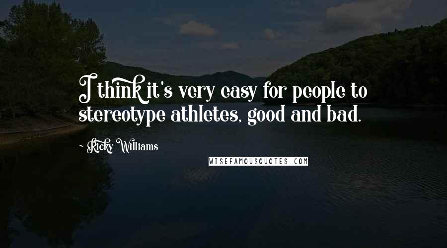 Ricky Williams Quotes: I think it's very easy for people to stereotype athletes, good and bad.