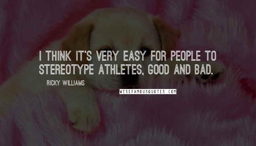 Ricky Williams Quotes: I think it's very easy for people to stereotype athletes, good and bad.
