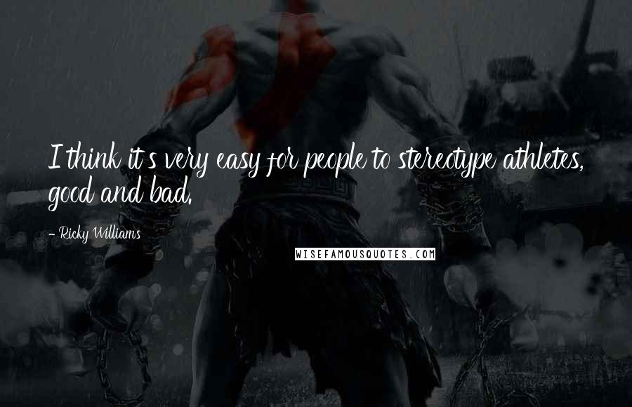 Ricky Williams Quotes: I think it's very easy for people to stereotype athletes, good and bad.