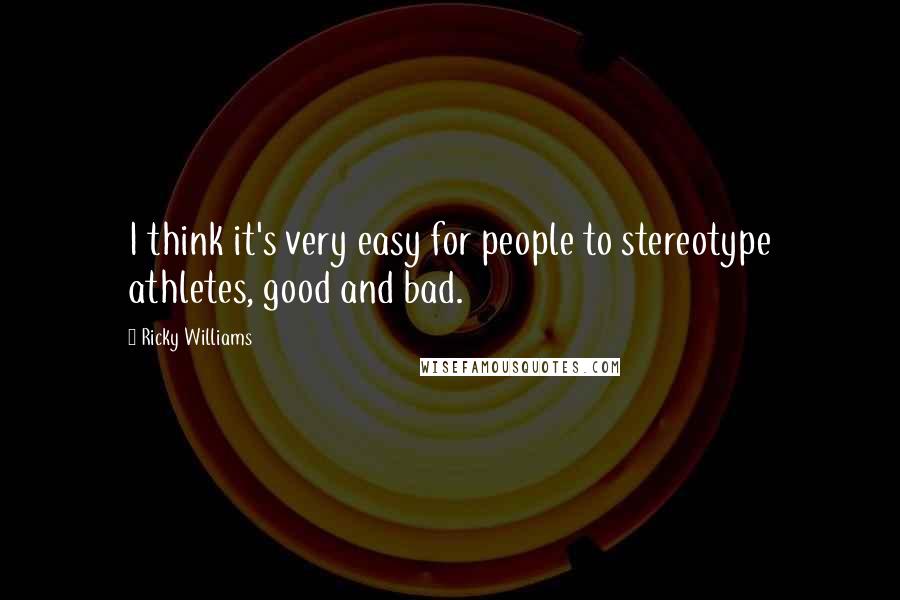 Ricky Williams Quotes: I think it's very easy for people to stereotype athletes, good and bad.