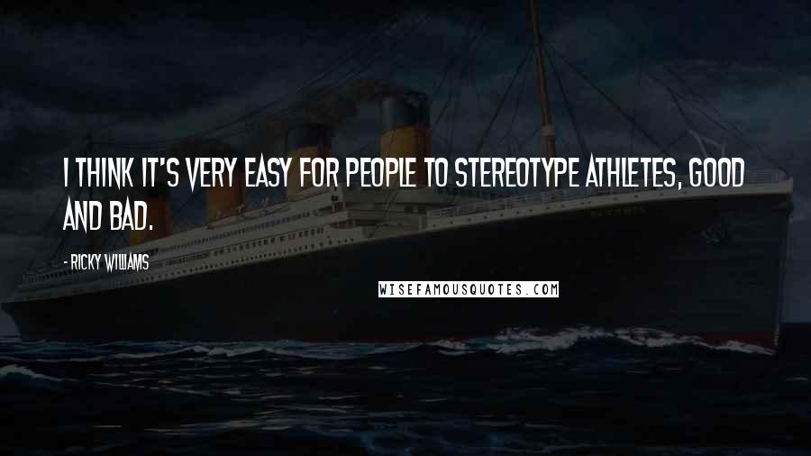 Ricky Williams Quotes: I think it's very easy for people to stereotype athletes, good and bad.