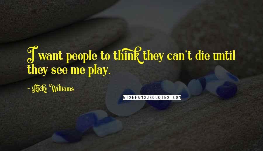 Ricky Williams Quotes: I want people to think they can't die until they see me play.