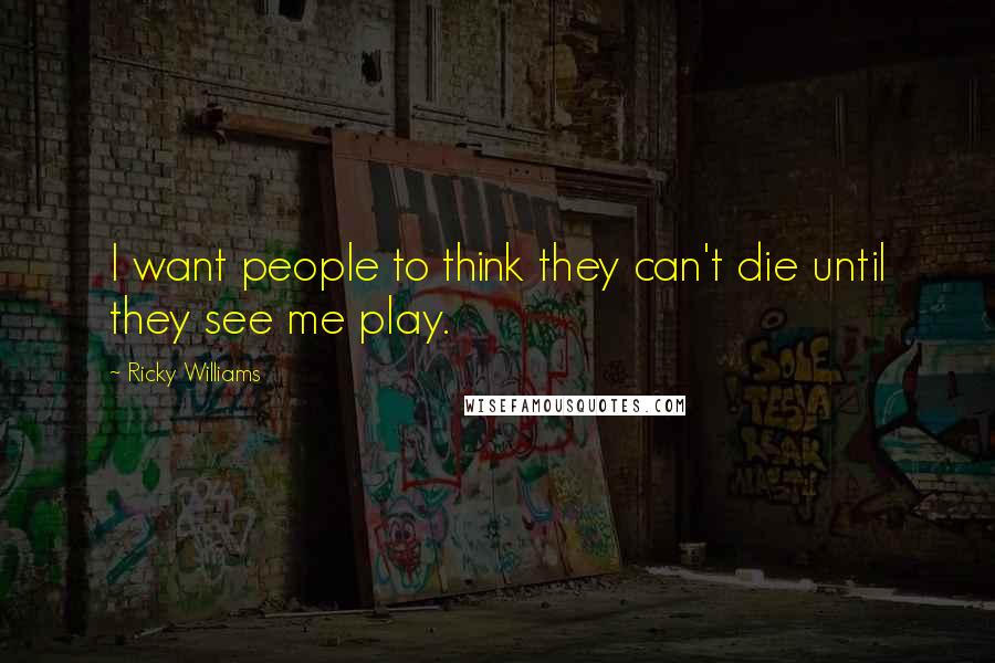 Ricky Williams Quotes: I want people to think they can't die until they see me play.