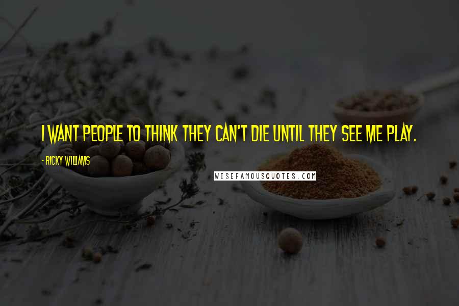 Ricky Williams Quotes: I want people to think they can't die until they see me play.