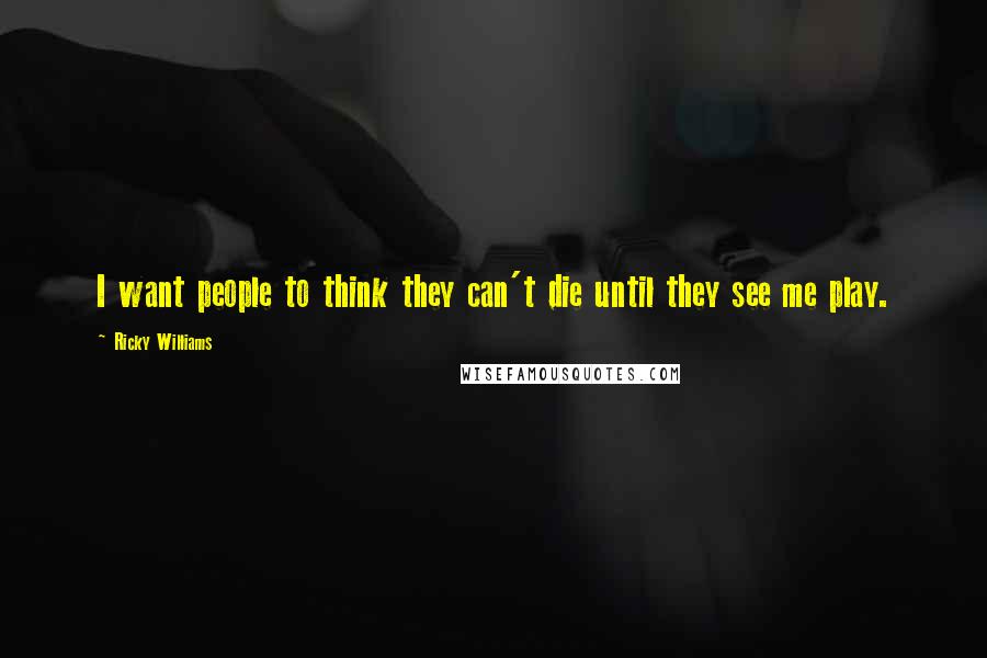 Ricky Williams Quotes: I want people to think they can't die until they see me play.