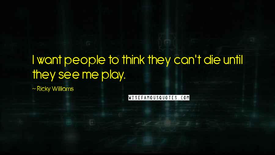 Ricky Williams Quotes: I want people to think they can't die until they see me play.