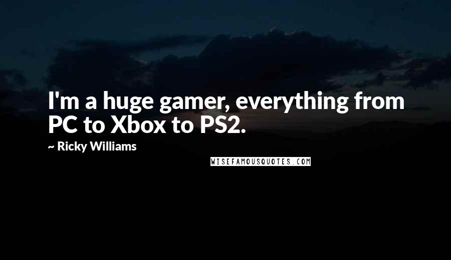 Ricky Williams Quotes: I'm a huge gamer, everything from PC to Xbox to PS2.