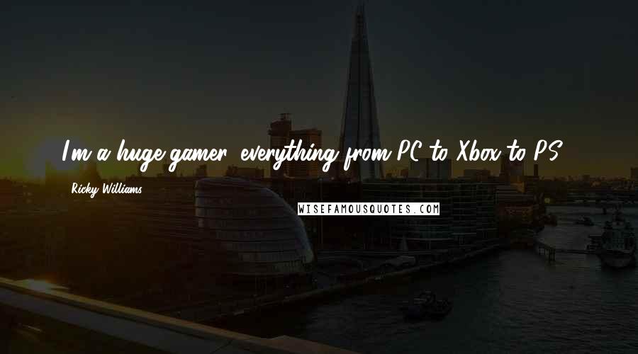 Ricky Williams Quotes: I'm a huge gamer, everything from PC to Xbox to PS2.