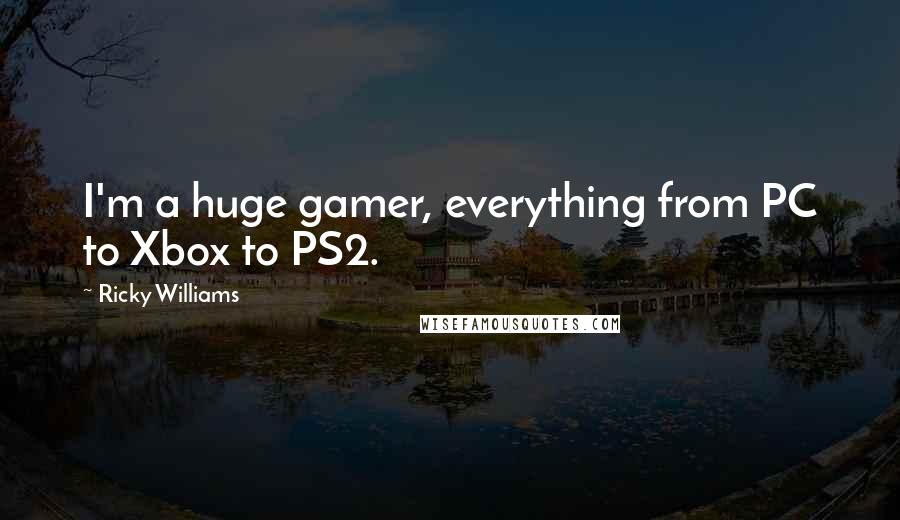 Ricky Williams Quotes: I'm a huge gamer, everything from PC to Xbox to PS2.