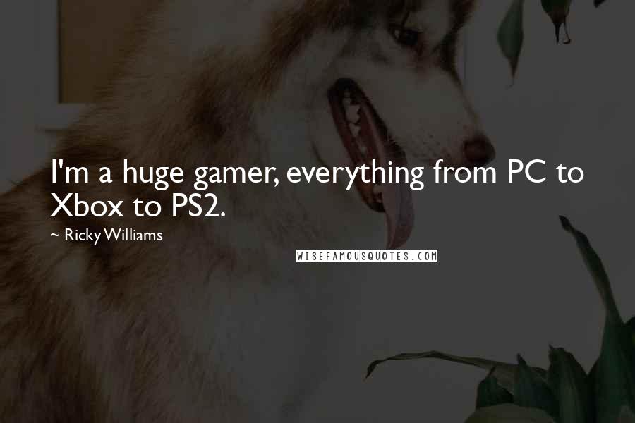 Ricky Williams Quotes: I'm a huge gamer, everything from PC to Xbox to PS2.