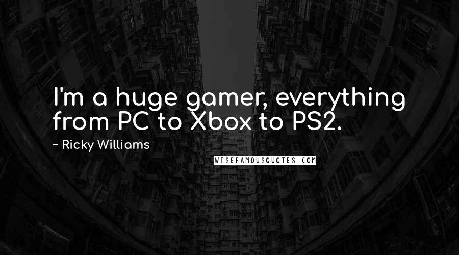 Ricky Williams Quotes: I'm a huge gamer, everything from PC to Xbox to PS2.