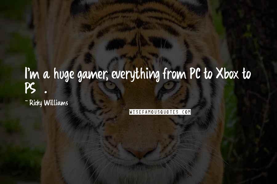 Ricky Williams Quotes: I'm a huge gamer, everything from PC to Xbox to PS2.