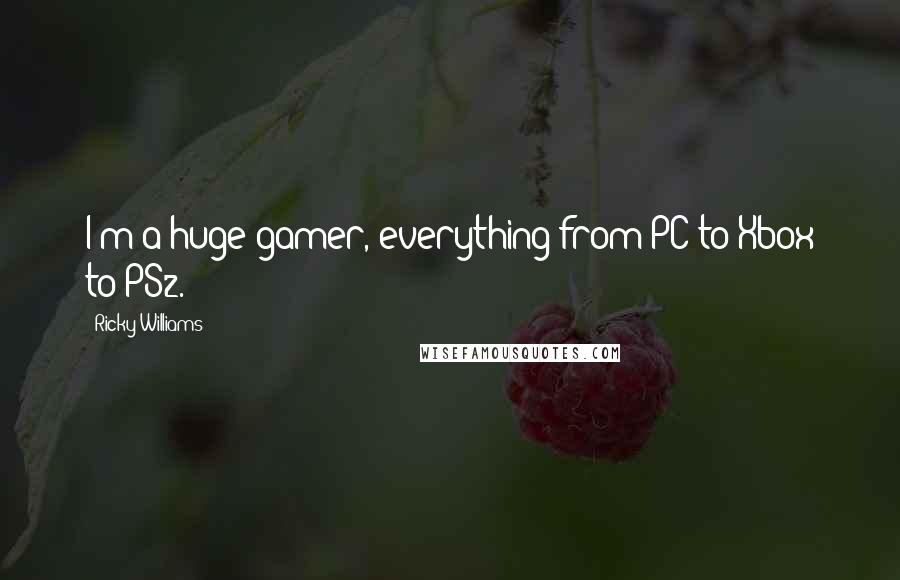 Ricky Williams Quotes: I'm a huge gamer, everything from PC to Xbox to PS2.