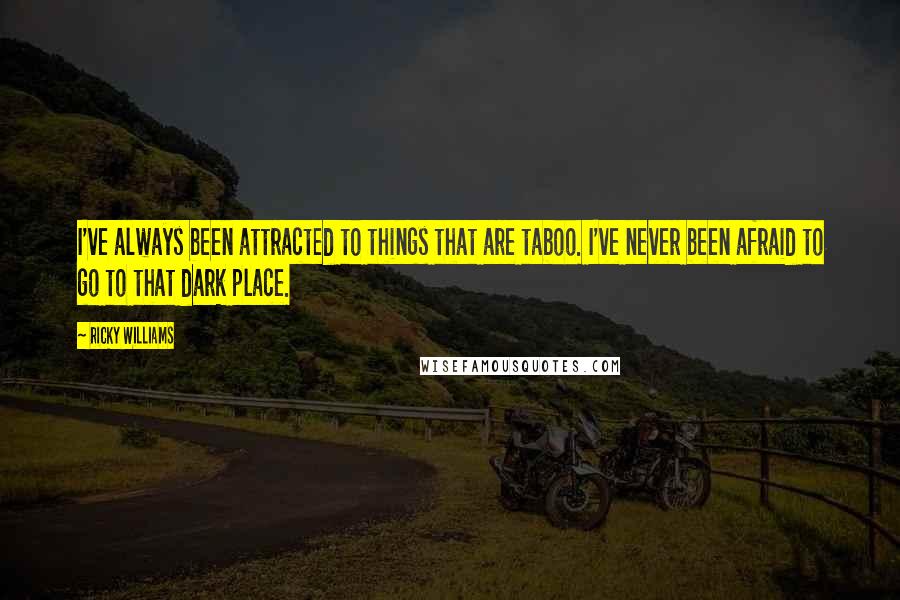 Ricky Williams Quotes: I've always been attracted to things that are taboo. I've never been afraid to go to that dark place.