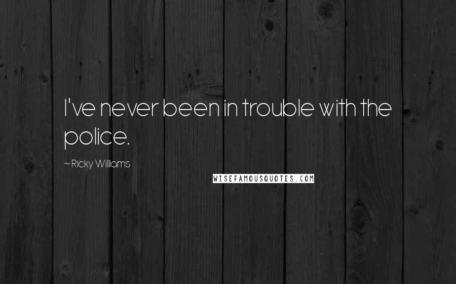 Ricky Williams Quotes: I've never been in trouble with the police.