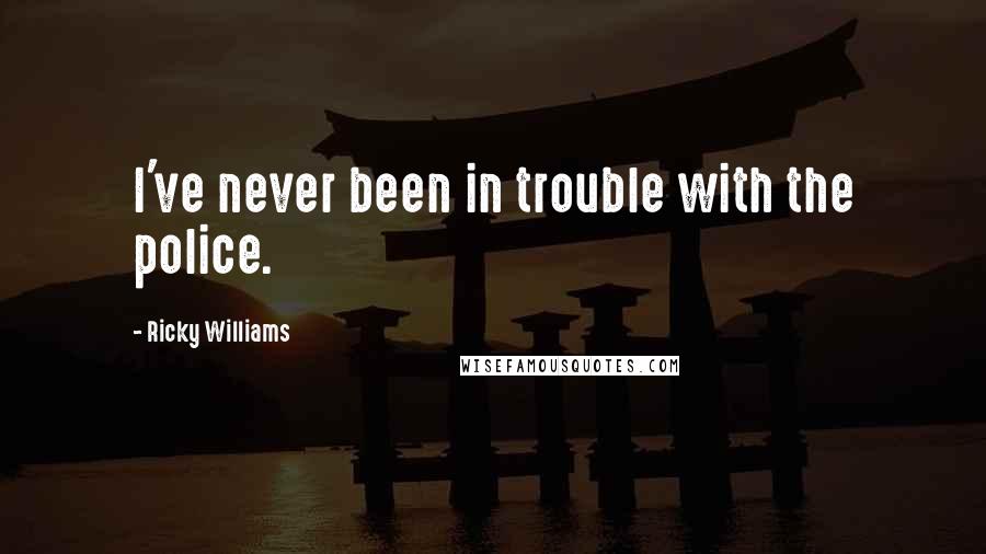 Ricky Williams Quotes: I've never been in trouble with the police.