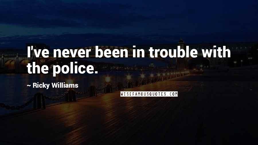 Ricky Williams Quotes: I've never been in trouble with the police.