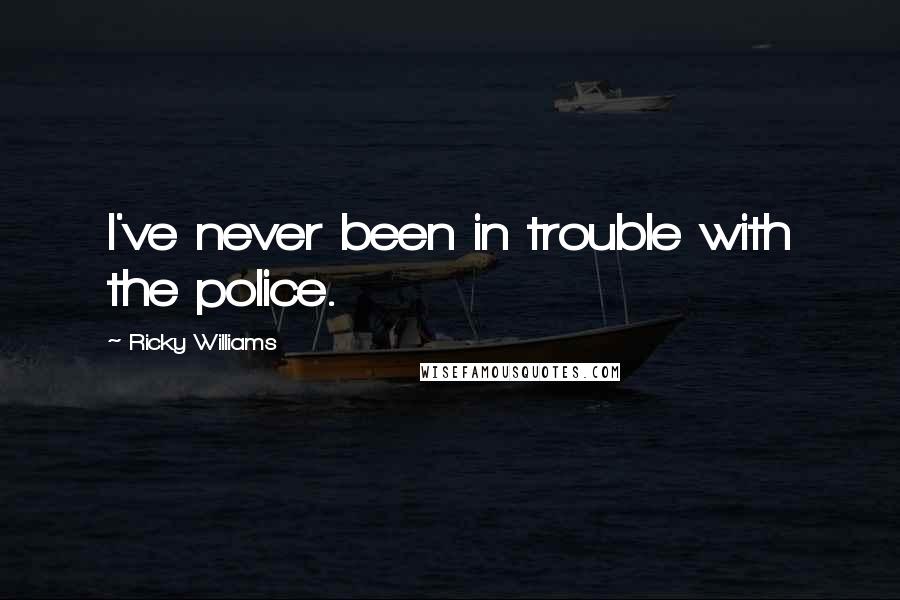 Ricky Williams Quotes: I've never been in trouble with the police.