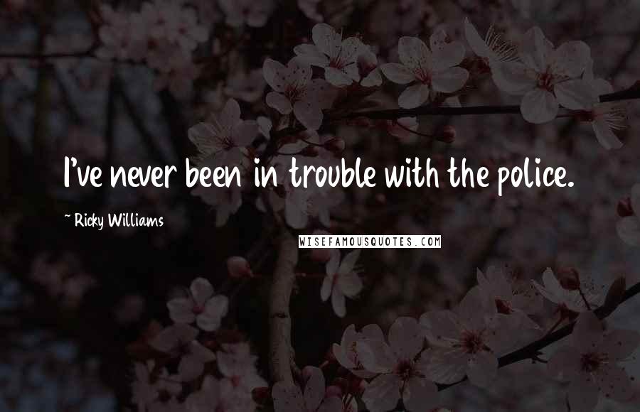 Ricky Williams Quotes: I've never been in trouble with the police.