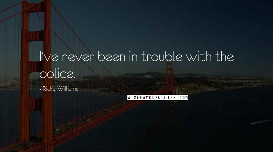 Ricky Williams Quotes: I've never been in trouble with the police.