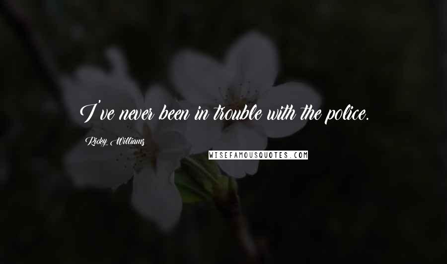 Ricky Williams Quotes: I've never been in trouble with the police.