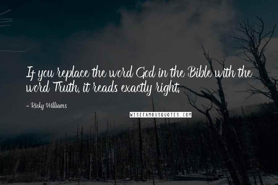 Ricky Williams Quotes: If you replace the word God in the Bible with the word Truth, it reads exactly right.