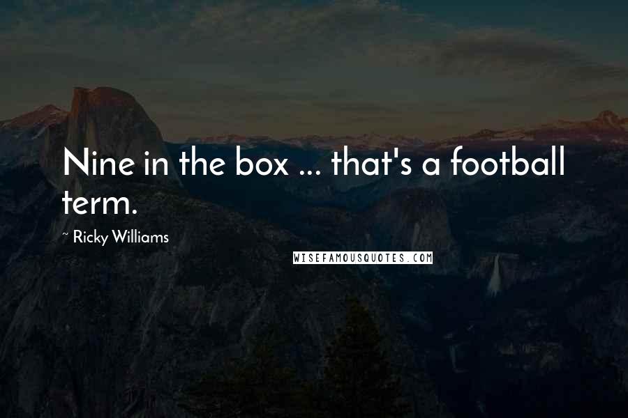 Ricky Williams Quotes: Nine in the box ... that's a football term.